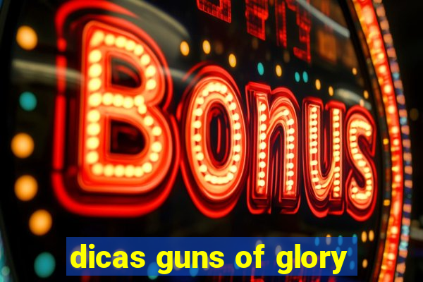 dicas guns of glory